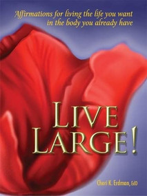 Live Large! (Affirmations for Living the Life You Want in the Body You Already Have) by Cheri K. Erdman, 9780936077468