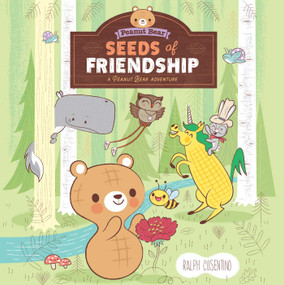 Seeds of Friendship (A Peanut Bear Adventure) by Ralph Cosentino, 9781683832348
