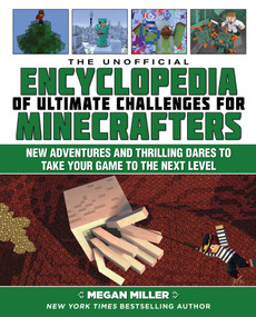 The Unofficial Encyclopedia of Ultimate Challenges for Minecrafters (New Adventures and Thrilling Dares to Take Your Game to the Next Level) by Megan Miller, 9781510738423