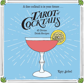 Tarot of Cocktails (45 Divine Drink Recipes) by Katy Seibel, 9781449489113