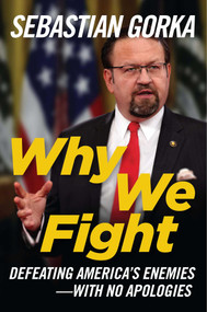 Why We Fight (Defeating America's Enemies - With No Apologies) by Sebastian Gorka, 9781621576402