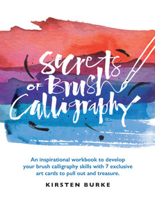 Secrets of Brush Calligraphy (An inspirational workbook to develop your brush calligraphy skills with 7 exclusive art cards to pull out and treasure) by Kirsten Burke, 9781681884257