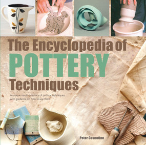 The Encyclopedia of Pottery Techniques (A unique visual directory of pottery techniques, with guidance on how to use them) by Peter Cosentino, 9781782216469