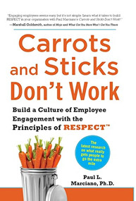 Carrots and Sticks Don't Work: Build a Culture of Employee Engagement with the Principles of RESPECT by Paul L. Marciano, 9780071714013