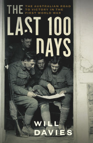 The Last 100 Days (The Australian Road to Victory in the First World War) by Will Davies, 9780143784968