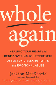 Whole Again (Healing Your Heart and Rediscovering Your True Self After Toxic Relationships and Emotional Abuse) by Jackson MacKenzie, Shannon Thomas, 9780143133315
