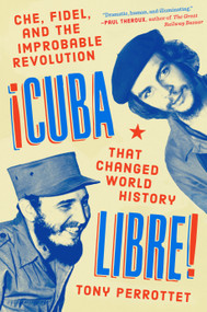 Cuba Libre! (Che, Fidel, and the Improbable Revolution That Changed World History) by Tony Perrottet, 9780735218161
