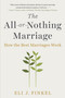 The All-or-Nothing Marriage (How the Best Marriages Work) - 9781101984345 by Eli J. Finkel, 9781101984345