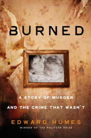 Burned (A Story of Murder and the Crime That Wasn't) by Edward Humes, 9781524742133