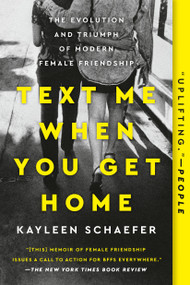 Text Me When You Get Home (The Evolution and Triumph of Modern Female Friendship) by Kayleen Schaefer, 9781101986141