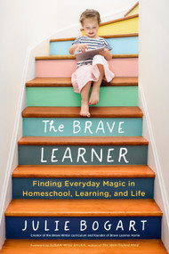 The Brave Learner (Finding Everyday Magic in Homeschool, Learning, and Life) by Julie Bogart, Susan Wise Bauer, 9780143133223
