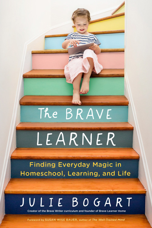 The Brave Learner (Finding Everyday Magic in Homeschool, Learning, and Life) by Julie Bogart, Susan Wise Bauer, 9780143133223