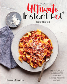 The Ultimate Instant Pot Cookbook (200 Deliciously Simple Recipes for Your Electric Pressure Cooker) by Coco Morante, 9780399582059