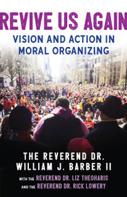 Revive Us Again (Vision and Action in Moral Organizing) by The Reverend Dr. William J. Barber II, The Reverend Dr. Rick Lowery, The Reverend Dr. Liz Theoharis, 9780807025604