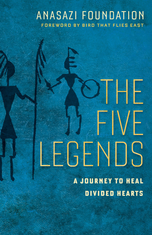 The Five Legends (A Journey to Heal Divided Hearts ) by Anasazi Foundation, Bird That Flies East, 9781523098255