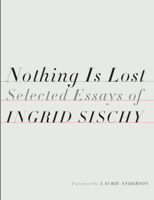 Nothing Is Lost (Selected Essays) by Ingrid Sischy, Laurie Anderson, 9781524732035