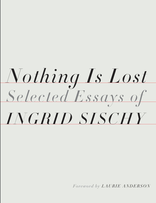 Nothing Is Lost (Selected Essays) by Ingrid Sischy, Laurie Anderson, 9781524732035