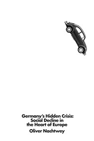 Germany's Hidden Crisis (LBE) (Social Decline in the Heart of Europe) by Oliver Nachtwey, David Fernbach, Loren Balhorn, 9781786637147