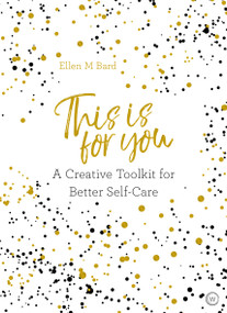 This is For You (A creative toolkit for better self-care) by Ellen M. Bard, 9781786782106