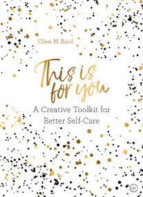 This is For You (A creative toolkit for better self-care) by Ellen M. Bard, 9781786782106