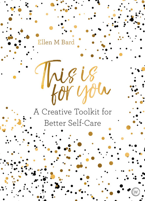 This is For You (A creative toolkit for better self-care) by Ellen M. Bard, 9781786782106