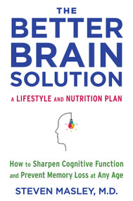The Better Brain Solution (How to Sharpen Cognitive Function and Prevent Memory Loss at Any Age) by Steven Masley, M.D., 9780525433248