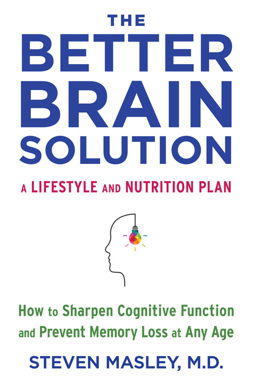 The Better Brain Solution (How to Sharpen Cognitive Function and Prevent Memory Loss at Any Age) by Steven Masley, M.D., 9780525433248