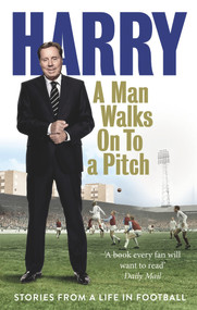 A Man Walks on to a Pitch (Stories from a Life in Football) - 9780091955533 by Harry Redknapp, 9780091955533