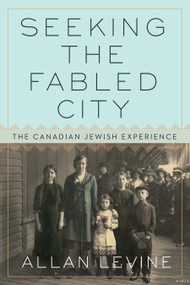 Seeking the Fabled City (The Canadian Jewish Experience) by Allan Levine, 9780771048050