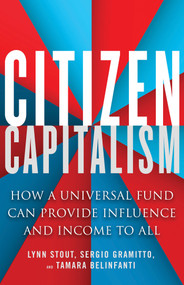 Citizen Capitalism (How a Universal Fund Can Provide Influence and Income to All) by Lynn Stout, Tamara Belinfanti, Sergio Gramitto, 9781523095650