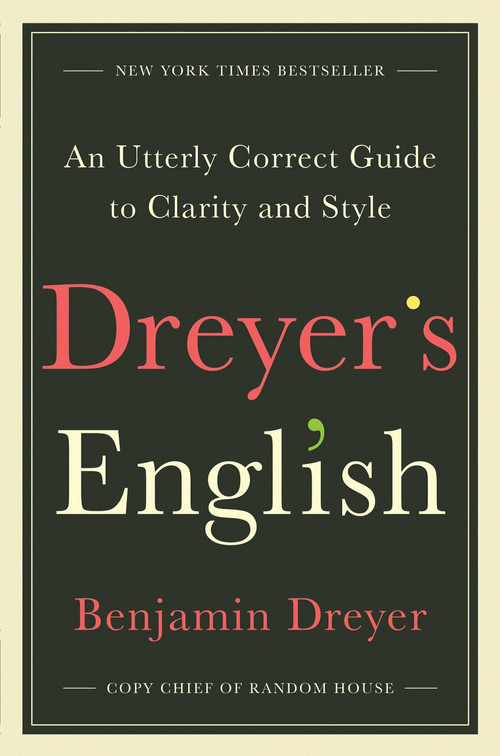 Dreyer's English (An Utterly Correct Guide to Clarity and Style) by Benjamin Dreyer, 9780812995701