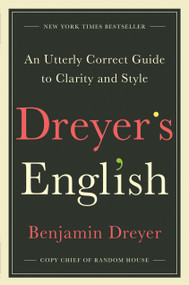 Dreyer's English (An Utterly Correct Guide to Clarity and Style) by Benjamin Dreyer, 9780812995701