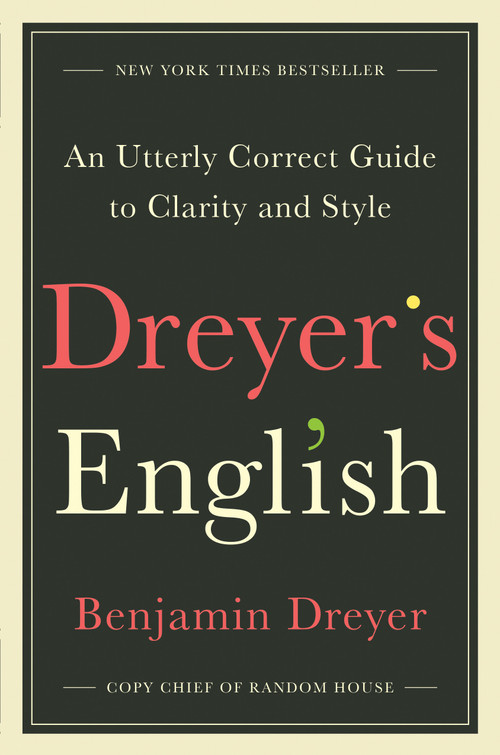 Dreyer's English (An Utterly Correct Guide to Clarity and Style) by Benjamin Dreyer, 9780812995701