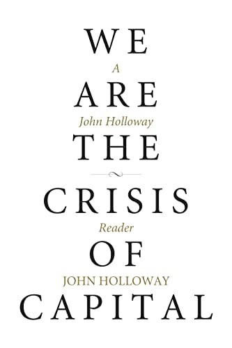 We Are the Crisis of Capital (A John Holloway Reader) by John Holloway, 9781629632254