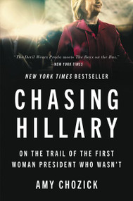 Chasing Hillary (On the Trail of the First Woman President Who Wasn't) by Amy Chozick, 9780062413604