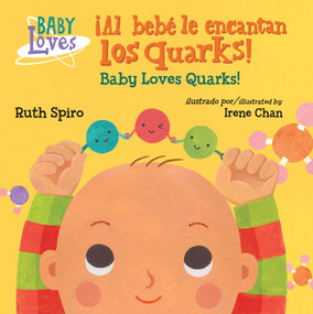 ¡Al bebé le encantan los quarks! / Baby Loves Quarks! (Spanish Bilingual Edition) by Ruth Spiro, Irene Chan, 9781580899840