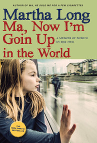 Ma, Now I'm Goin Up in the World (A Memoir of Dublin in the 1960s) - 9781609808457 by Martha Long, 9781609808457
