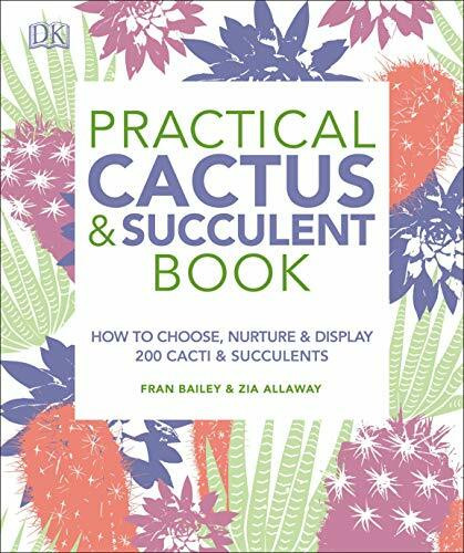 Practical Cactus and Succulent Book (The Definitive Guide to Choosing, Displaying, and Caring for more than 200 Cacti) by Fran Bailey, Zia Allaway, 9781465480354