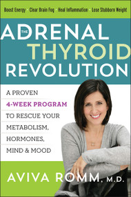 The Adrenal Thyroid Revolution (A Proven 4-Week Program to Rescue Your Metabolism, Hormones, Mind & Mood) - 9780062476357 by Aviva Romm, M.D.