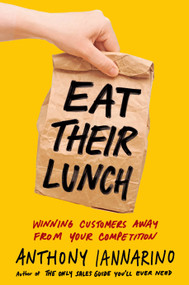 Eat Their Lunch (Winning Customers Away from Your Competition) by Anthony Iannarino, 9780525537625