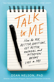 Talk to Me (How to Ask Better Questions, Get Better Answers, and Interview Anyone Like a Pro) by Dean Nelson, 9780062825209