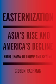 Easternization (Asia's Rise and America's Decline From Obama to Trump and Beyond) - 9781590519684 by Gideon Rachman, 9781590519684