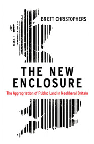 The New Enclosure (The Appropriation of Public Land in Neoliberal Britain) by Brett Christophers, 9781786631589