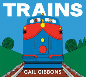 Trains (An Engaging Introduction to Trains and Their Uses Including Locomotives, Tanker Cars, Boxcars, and More) - 9780823441693 by Gail Gibbons, 9780823441693