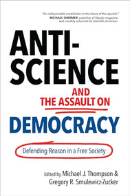 Anti-Science and the Assault on Democracy (Defending Reason in a Free Society) by Michael J. Thompson, Gregory R. Smulewicz-Zucker, 9781633884748