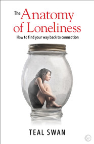 The Anatomy of Loneliness (How to Find Your Way Back to Connection) by Teal Swan, 9781786781680