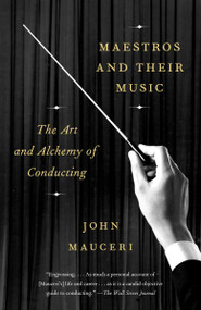 Maestros and Their Music (The Art and Alchemy of Conducting) - 9781101973608 by John Mauceri, 9781101973608