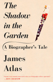The Shadow in the Garden (A Biographer's Tale) - 9780525431824 by James Atlas, 9780525431824