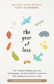 The Year of Less (How I Stopped Shopping, Gave Away My Belongings, and Discovered Life is Worth More Than Anything You Can Buy in a Store) by Cait Flanders, 9781401953515