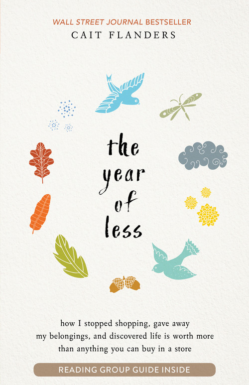 The Year of Less (How I Stopped Shopping, Gave Away My Belongings, and Discovered Life is Worth More Than Anything You Can Buy in a Store) by Cait Flanders, 9781401953515